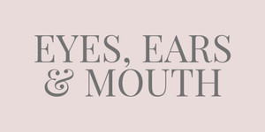 EARS, EYES, + MOUTH